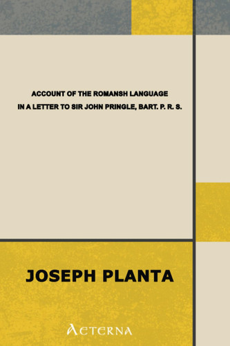 Account of the Romansh Language. In a Letter to Sir John Pringle, Bart. P. R. S.