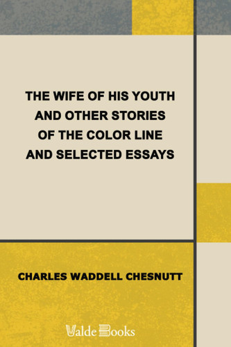 The Wife of His Youth and Other Stories of the Color Line, and Selected Essays