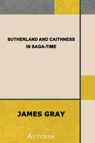 Sutherland and Caithness in Saga-Time; or, The Jarls and The Freskyns