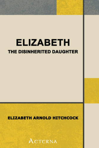 Elizabeth: the Disinherited Daughter