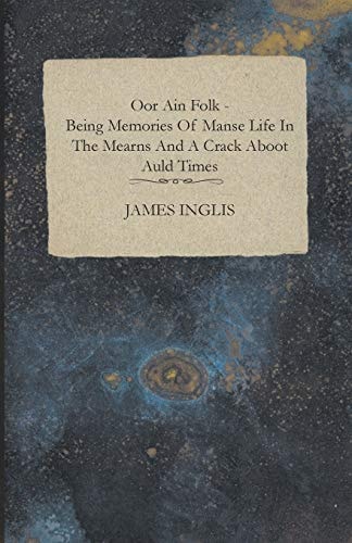 Oor Ain Folk - Being Memories of Manse Life in the Mearns and a Crack Aboot Auld Times