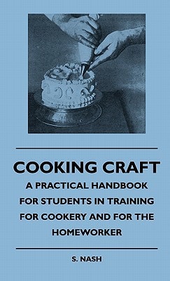 Cooking Craft - A Practical Handbook for Students in Training for Cookery and for the Homeworker