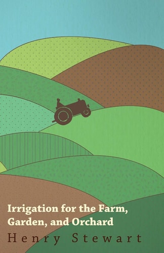 Irrigation for the Farm, Garden, and Orchard