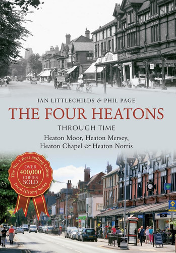 The Four Heatons Through Time Heaton Moor, Heaton Mersey, Heaton Chapel and Heaton Norris