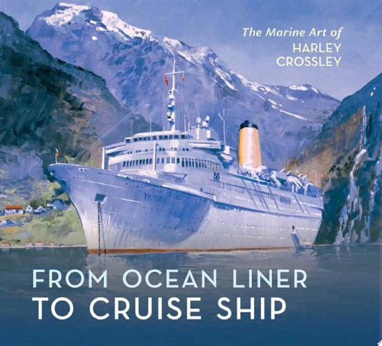 From Ocean Liner to Cruise Ship The Marine Art of Harley Crossley