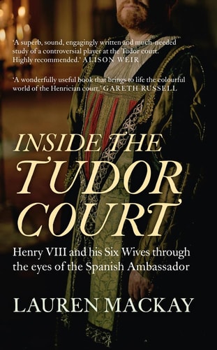 Inside the Tudor Court Henry VIII and His Six Wives Through the Eyes of the Spanish Ambassador