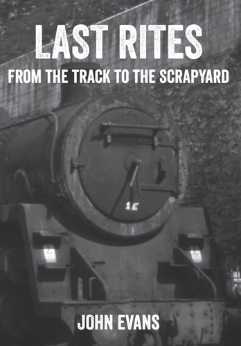 Last Rites Images from the Railway Scrapyards of The 1960s