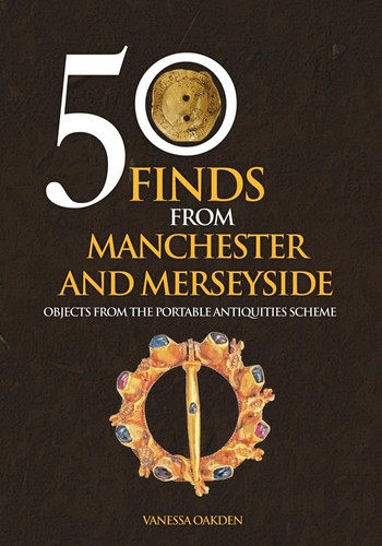 50 Finds from Manchester and Merseyside Objects from the Portable Antiquities Scheme