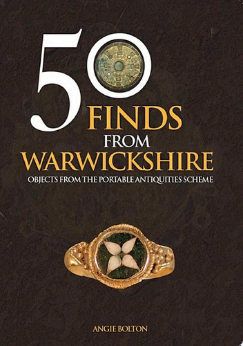 50 Finds From Warwickshire Objects From the Portable Antiquities Scheme