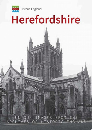 Historic England: Herefordshire Unique Images from the Archives of Historic England