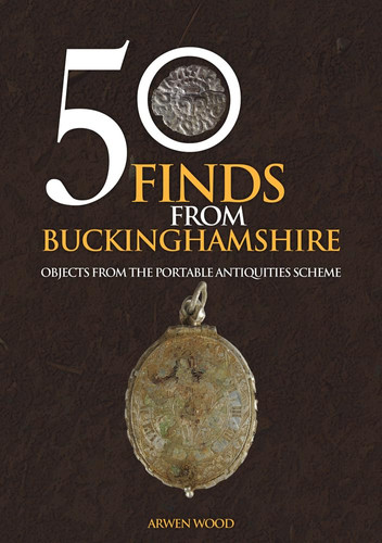 50 Finds from Buckinghamshire Objects from the Portable Antiquities Scheme