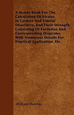A Handy Book for the Calculation of Strains in Girders and Similar Structures, and Their Strength; Consisting of Formulae and Corresponding Diagrams, with Numerous Details for Practical Application, Etc.