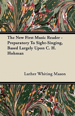 The New First Music Reader - Preparatory to Sight-Singing, Based Largely Upon C. H. Hohman