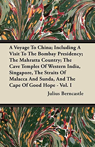 A Voyage to China; Including a Visit to the Bombay Presidency; the Mahratta Country; the Cave Temples of Western India, Singapore, the Straits of Mala