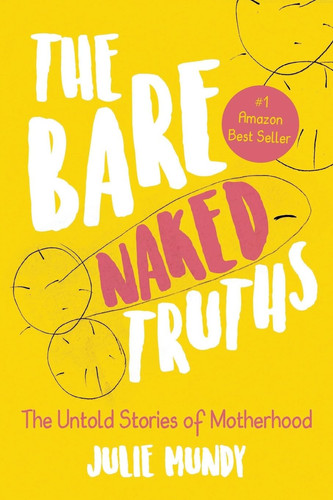 The Bare Naked Truths The Untold Stories of Motherhood