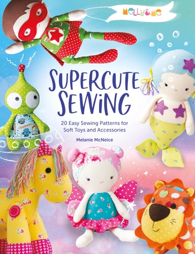 Melly and Me: Supercute Sewing 20 Easy Sewing Patterns for Soft Toys and Accessories