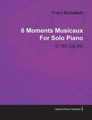 6 Moments Musicaux by Franz Schubert for Solo Piano D780 Op94