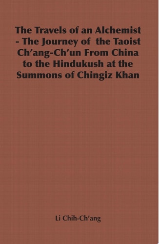 The Travels of an Alchemist - The Journey of the Taoist Ch'ang-Ch'un from China to the Hindukush at the Summons of Chingiz Khan