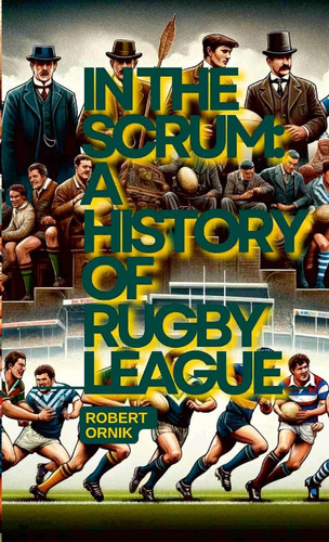 In the Scrum A History of Rugby League