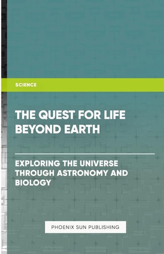 The Quest for Life Beyond Earth? - Exploring the Universe Through Astronomy and Biology