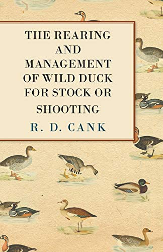 The Rearing and Management of Wild Duck for Stock Or Shooting