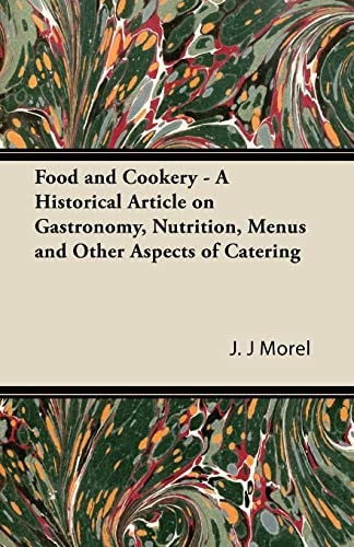 Food and Cookery - a Historical Article on Gastronomy, Nutrition, Menus and Other Aspects of Catering