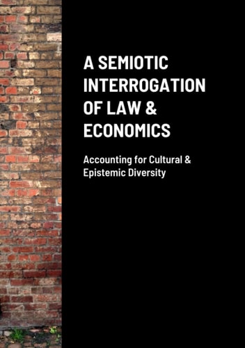 A SEMIOTIC INTERROGATION OF LAW & ECONOMICS: Accounting for Cultural & Epistemic Diversity