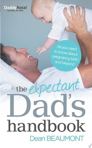 The Expectant Dad's Handbook All you need to know about pregnancy, birth and beyond
