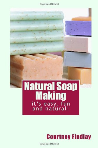 Natural Soap Making It's So Easy, Fun and 100% Natural!