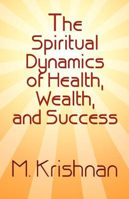 The Spiritual Dynamics of Health, Wealth, and Success