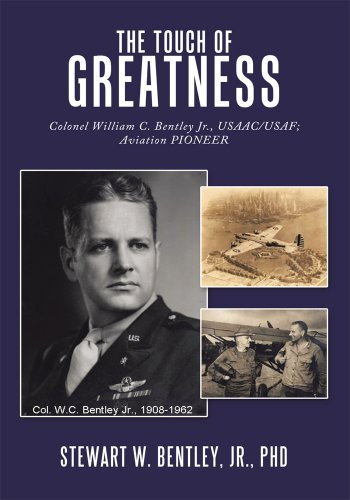 The Touch of Greatness Colonel William C. Bentley Jr., Usaac/Usaf; Aviation Pioneer