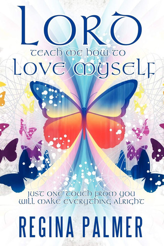 Lord Teach Me How to Love Myself Just One Touch from You Will Make Everything Alright