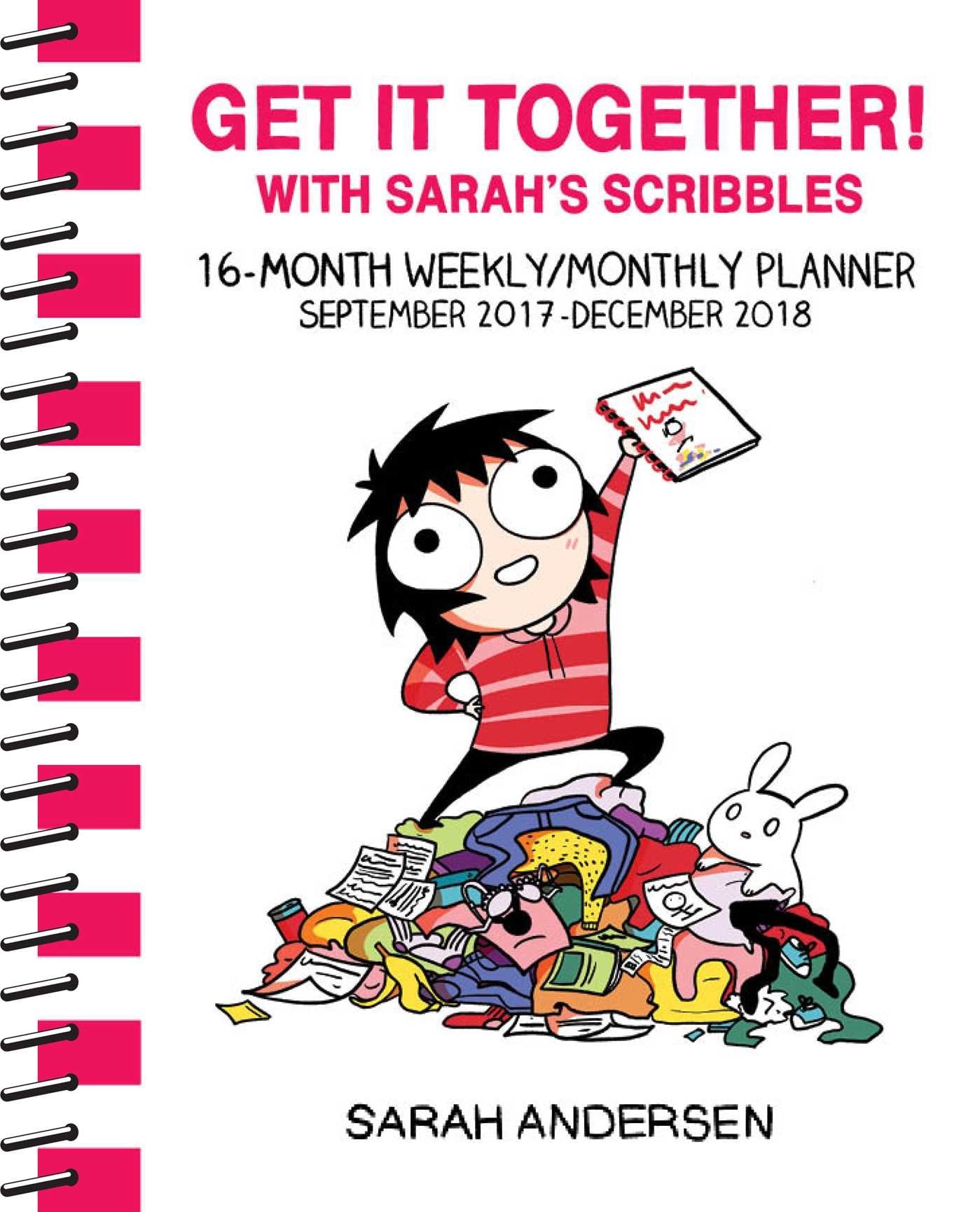 Sarah's Scribbles 2017-2018 16-Month Weekly/Monthly Planner: Get It Together!