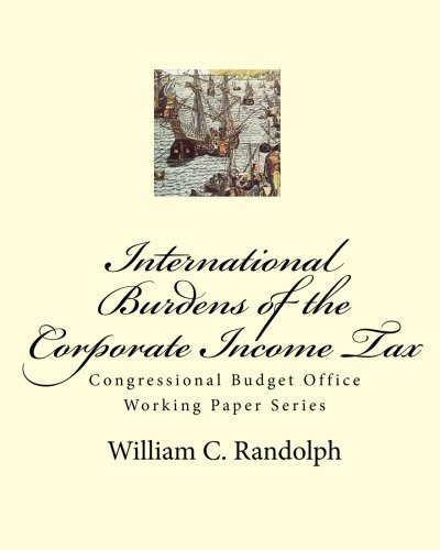 International Burdens of the Corporate Income Tax: Congressional Budget Office Working Paper Series