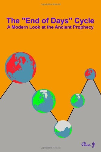 The End of Days Cycle A Modern Look at the Ancient Prophecy