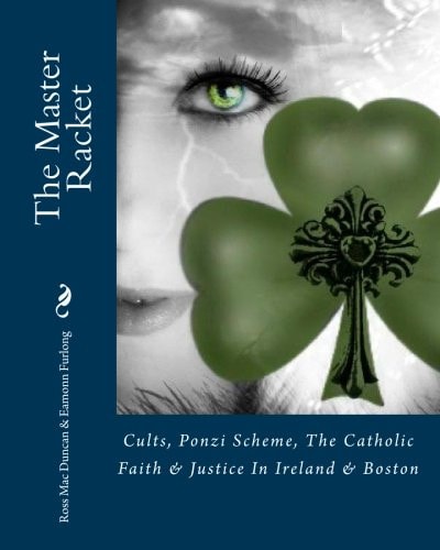 The Master Racket Cults, Ponzi Scheme, the Catholic Faith and Justice in Ireland and Boston
