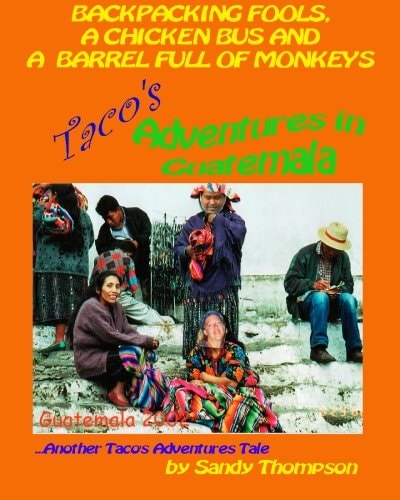 Backpacking Fools, a Chicken Bus and a Barrel Full of Monkeys Taco's Adventures in Guatemala