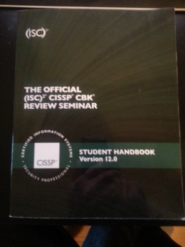 The Official (ISC)2 CISSP CBK Review Seminar Student Handbook: Version 12.0