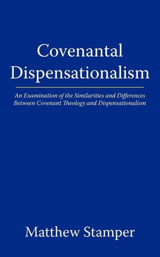 Covenantal Dispensationalism An Examination of the Similarities and Differences Between Covenant Theology and Dispensationalism