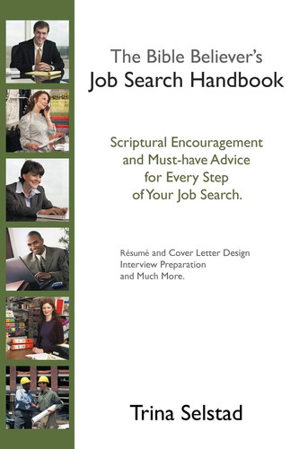 The Bible Believer's Job Search Handbook Scriptural Encouragement and Must-Have Advice for Every Step of Your Job Search