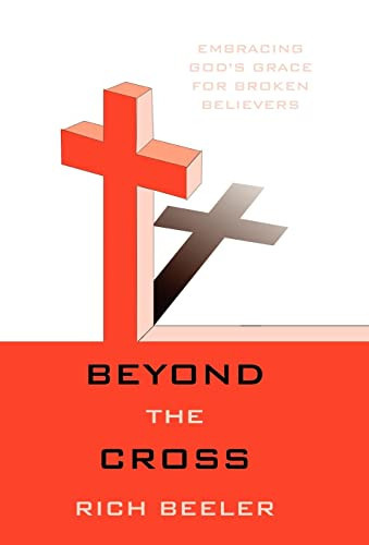 Beyond the Cross Embracing God's Grace for Broken Believers