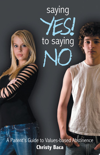 Saying Yes! to Saying No A Parent's Guide to Values-based Abstinence