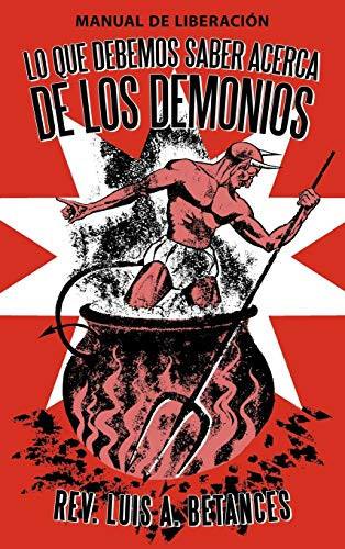 Lo Que Debemos Saber Acerca de Los Demonios Manual de LiberacióN