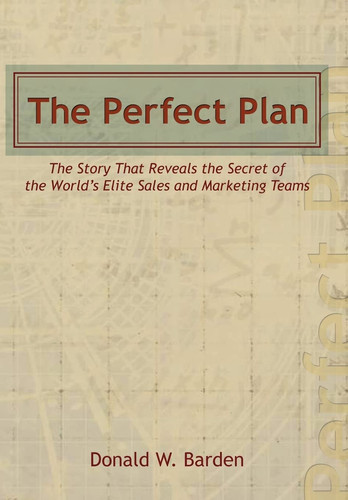The Perfect Plan The Story That Reveals the Secret of the World's Elite Sales and Marketing Teams