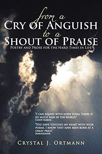 From a Cry of Anguish to a Shout of Praise Poetry and Prose for the Hard Times in Life