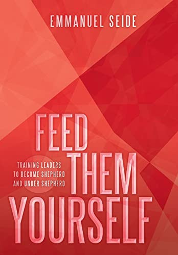 Feed Them Yourself Training Leaders to Become Shepherd and Under Shepherd