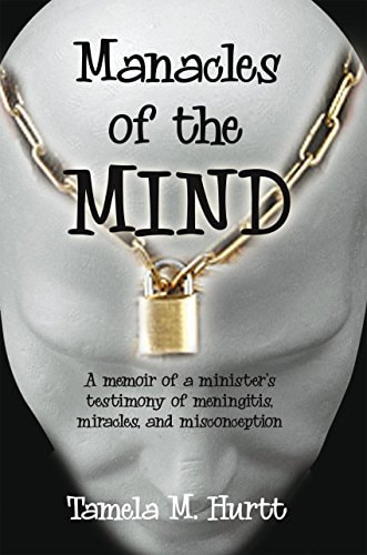 Manacles of the Mind: A Memoir of a Minister's Testimony of Meningitis, Miracles, and Misconception