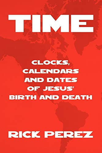 Time Clocks, Calendars and Dates of Jesus' Birth and Death