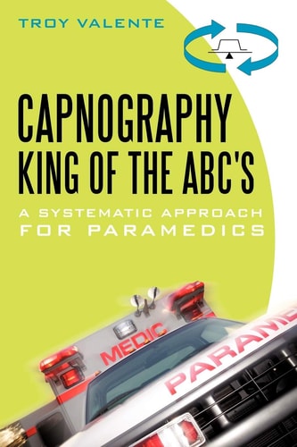 Capnography, King of the ABC's A Systematic Approach for Paramedics