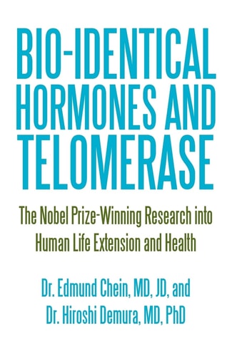 Bio-Identical Hormones and Telomerase The Nobel Prize-Winning Research Into Human Life Extension and Health